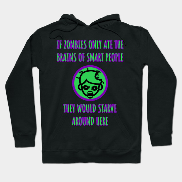 If zombies only ate the brains of smart people they would starve around here.